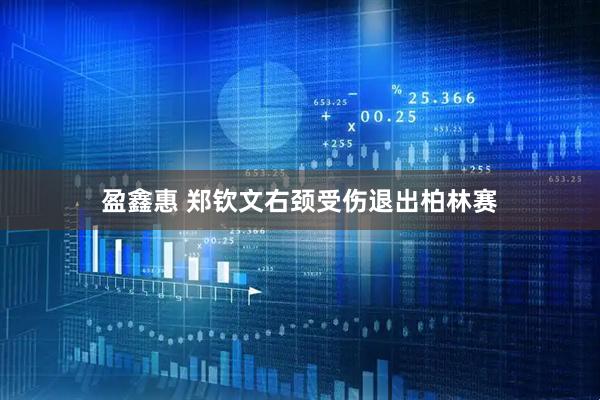 盈鑫惠 郑钦文右颈受伤退出柏林赛