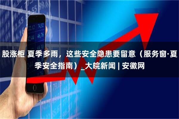 股涨柜 夏季多雨，这些安全隐患要留意（服务窗·夏季安全指南）_大皖新闻 | 安徽网